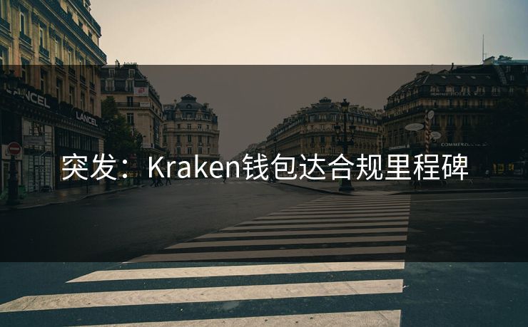 突发：Kraken钱包达合规里程碑